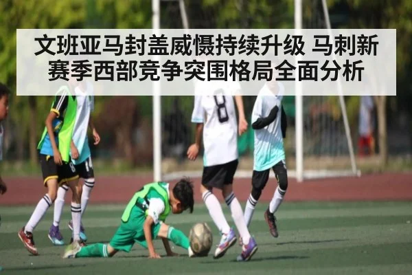 文班亚马封盖威慑持续升级 马刺新赛季西部竞争突围格局全面分析